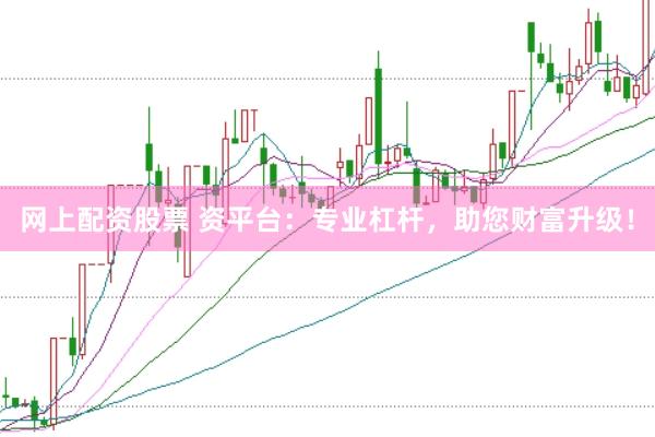 网上配资股票 资平台：专业杠杆，助您财富升级！
