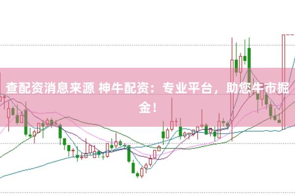 查配资消息来源 神牛配资：专业平台，助您牛市掘金！