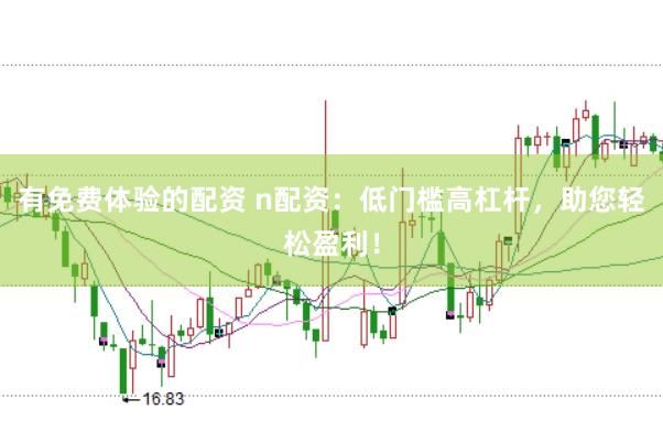 有免费体验的配资 n配资：低门槛高杠杆，助您轻松盈利！