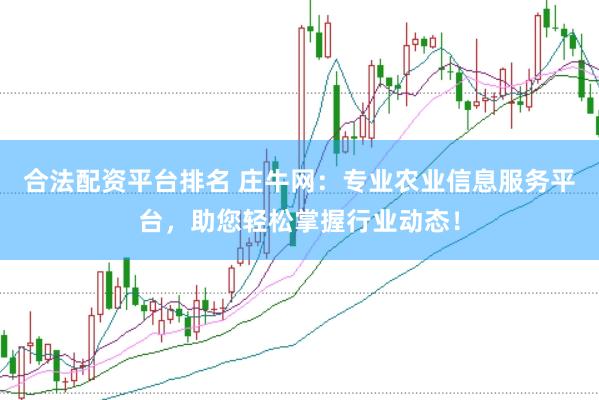 合法配资平台排名 庄牛网：专业农业信息服务平台，助您轻松掌握行业动态！