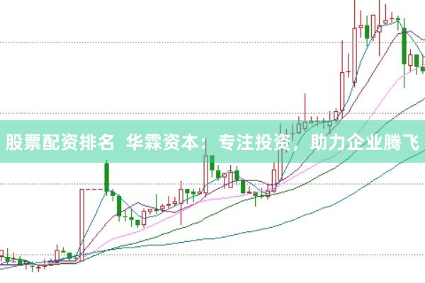 股票配资排名  华霖资本：专注投资，助力企业腾飞