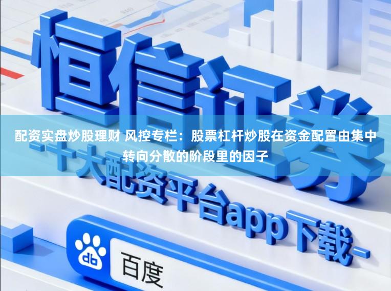 配资实盘炒股理财 风控专栏：股票杠杆炒股在资金配置由集中转向分散的阶段里的因子