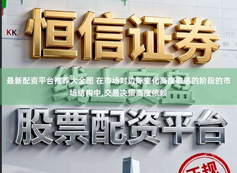 最新配资平台推荐大全图 在市场对边际变化高度敏感的阶段的市场结构中，交易决策高度依赖
