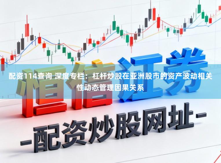 配资114查询 深度专栏:杠杆炒股在亚洲股市的资产波动相关性动态管理因果关系
