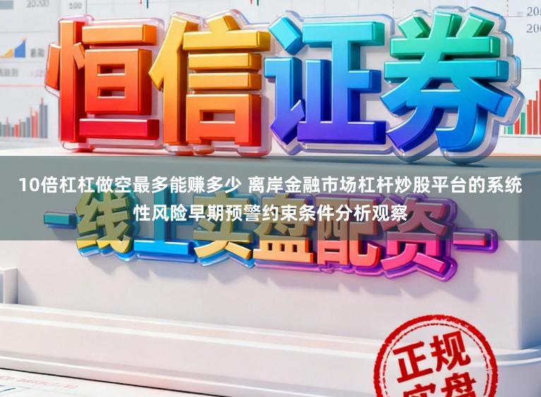 10倍杠杠做空最多能赚多少 离岸金融市场杠杆炒股平台的系统性风险早期预警约束条件分析观察