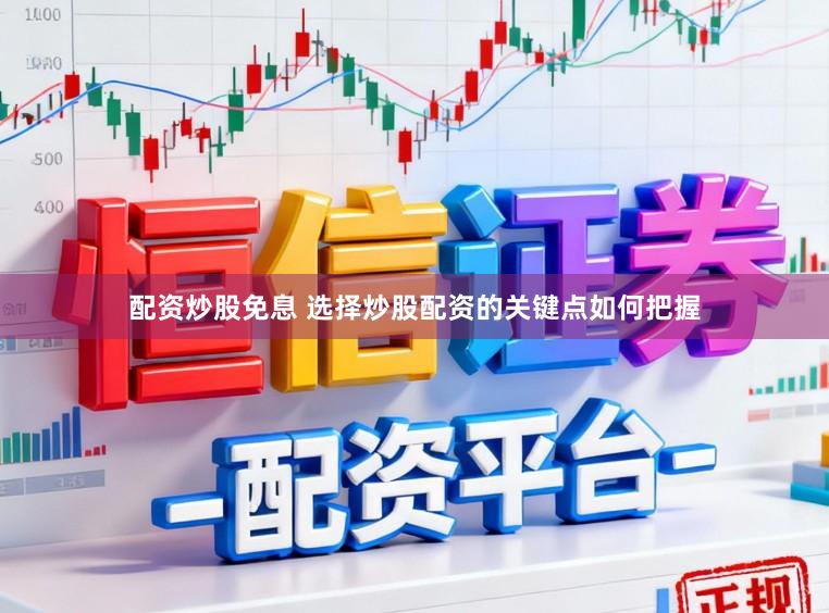 配资炒股免息 选择炒股配资的关键点如何把握