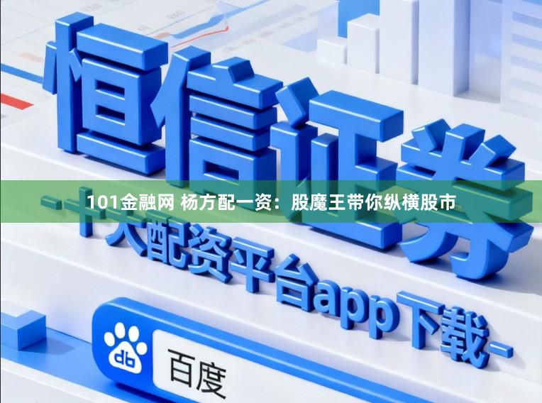 101金融网 杨方配一资：股魔王带你纵横股市