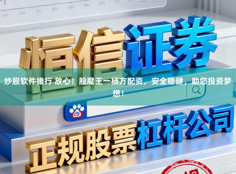 炒股软件排行 放心！股魔王一杨方配资，安全稳健，助您投资梦想！