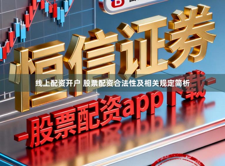 线上配资开户 股票配资合法性及相关规定简析