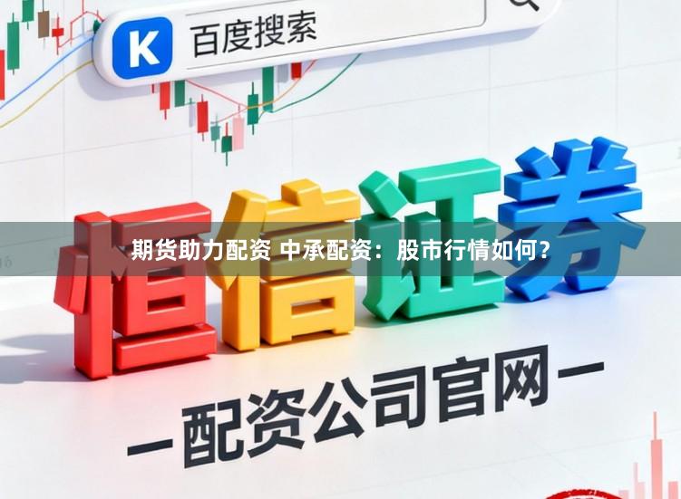 期货助力配资 中承配资：股市行情如何？