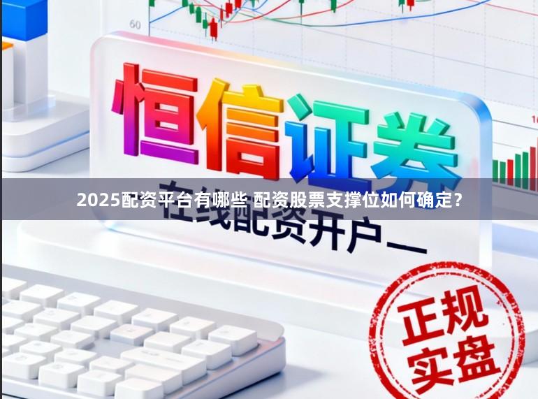 2025配资平台有哪些 配资股票支撑位如何确定？