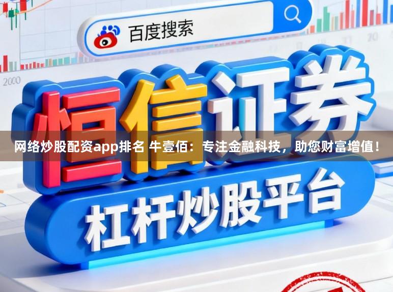 网络炒股配资app排名 牛壹佰:专注金融科技,助您财富增值!