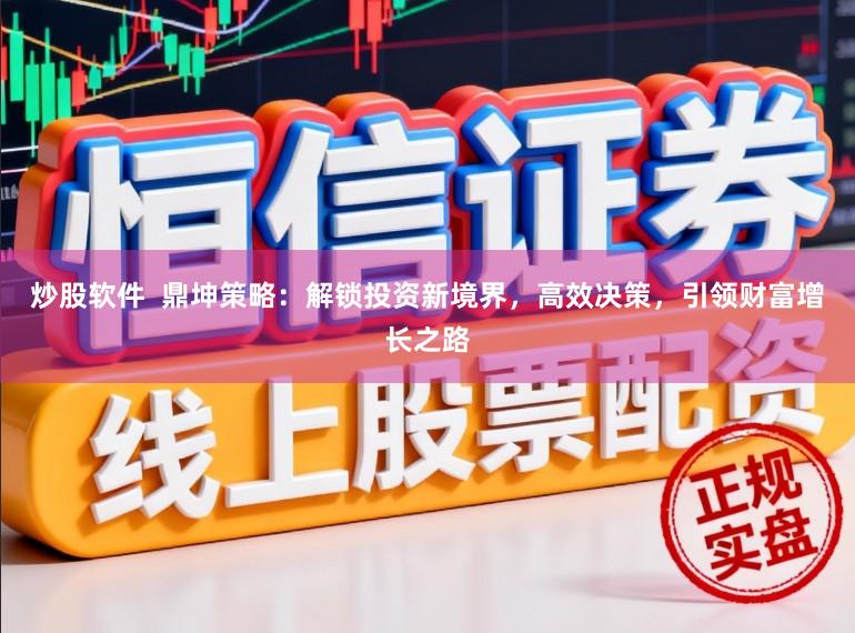 炒股软件  鼎坤策略：解锁投资新境界，高效决策，引领财富增长之路