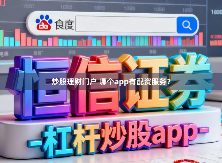 炒股理财门户 哪个app有配资服务？