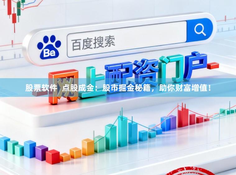 股票软件 点股成金:股市掘金秘籍,助你财富增值!