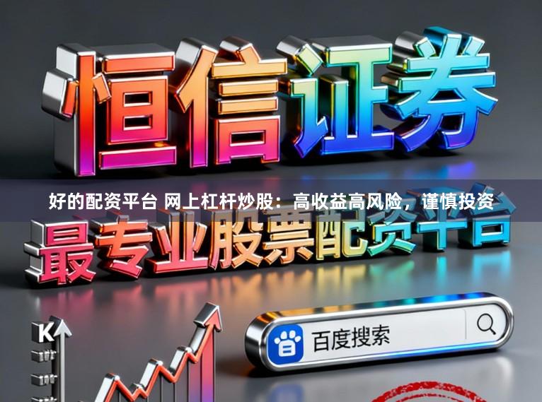 好的配资平台 网上杠杆炒股：高收益高风险，谨慎投资